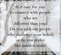 Do you seek out people who challenge your beliefs or do you prefer like minded souls?