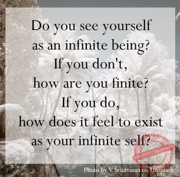 How does it feel to you, to exist as your infinite self?