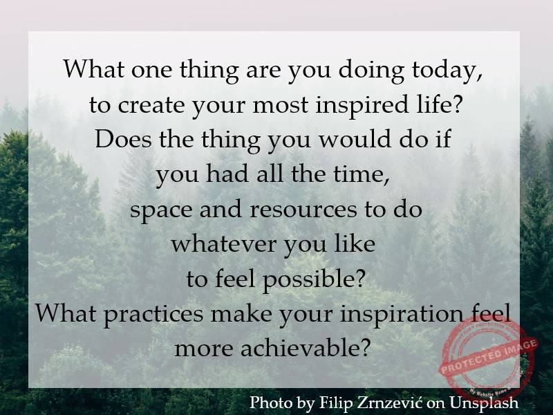 What one thing are you doing today, to create your most inspired life?