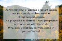 As we come out of another dormant season we are a newly evolved version of our deepest essence.